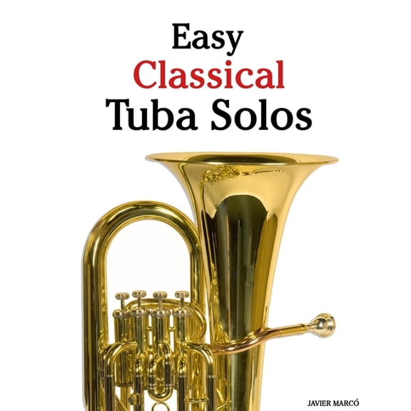 Easy Classical Tuba Solos: Featuring music of Bach, Mozart, Beethoven, Vivaldi and Other Composers, (Paperback)