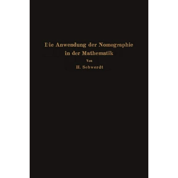 Die Anwendung Der Nomographie in Der Mathematik: FÃ¼r Mathematiker Und Ingenieure Dargestellt, (Paperback)