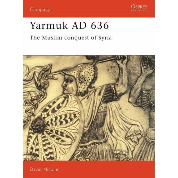 Campaign: Yarmuk AD 636 : The Muslim conquest of Syria (Series #31) (Paperback)