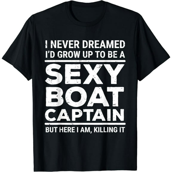I Never Dreamed I'd Grow Up To Be A Sexy Boat Captain Funny T-Shirt