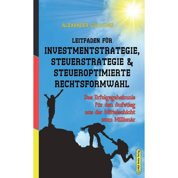 Leitfaden für Investmentstrategie, Steuerstrategie & steueroptimierte Rechtsformwahl: Das Erfolgsgeheimnis für den A, (Paperback)