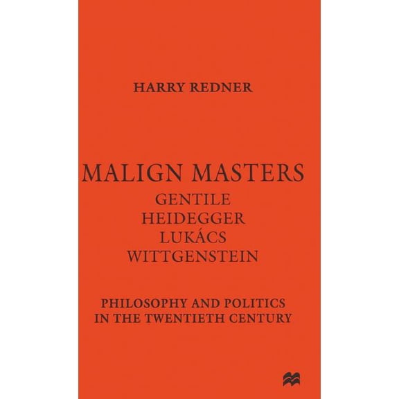Philosophy and Politics in the Twentieth Malign Masters Gentile Heidegger Lukács Wittgenstein: Philosophy and Politics in the Twentieth Century, (Hardcover)