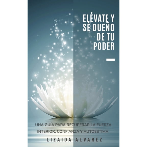 Elévate Y Sé Dueño de Tu Poder: Una Guía Para Recuperar La Fuerza Interior, Confianza Y Autoestima (Paperback)