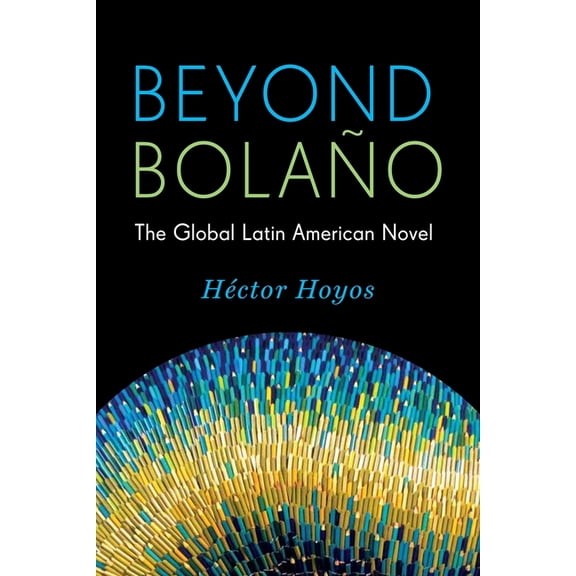 Literature Now Beyond Bolaño: The Global Latin American Novel, (Paperback)