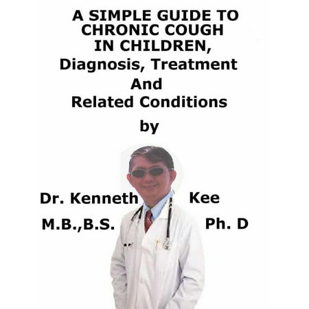 A Simple Guide To Chronic Cough In Children, Diagnosis, Treatment And Related Conditions -