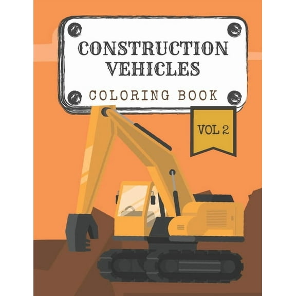 Construction Vehicles Coloring Book "Vol.2": Diggers, Trucks, Cranes and Excavators for Children (Ages 2-4) (Paperback)
