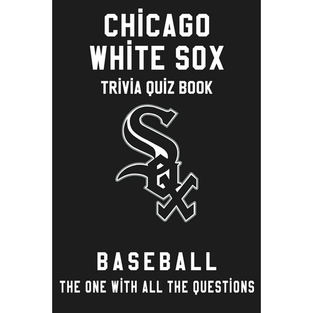 Chicago White Sox Trivia Quiz Book Baseball The One With All The Questions Mlb Baseball Fan Gift For Fan Of Chicago White Sox Paperback Walmart Com