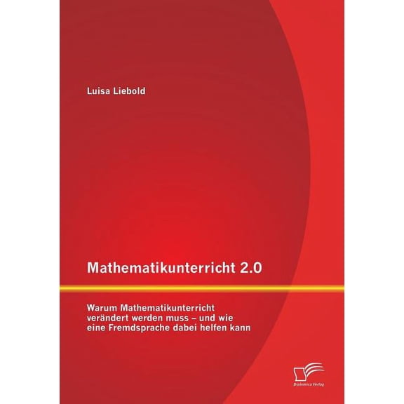 Mathematikunterricht 2.0: Warum Mathematikunterricht verändert werden muss - und wie eine Fremdsprache dabei helfen kann, (Paperback)