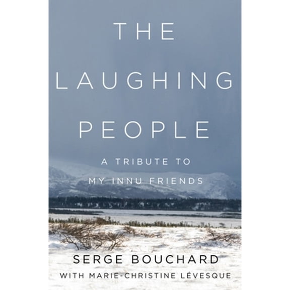 Pre-Owned The Laughing People: A Tribute to My Innu Friends (Hardcover) by Serge Bouchard, Marie-Christine Lvesque, Craig Lund