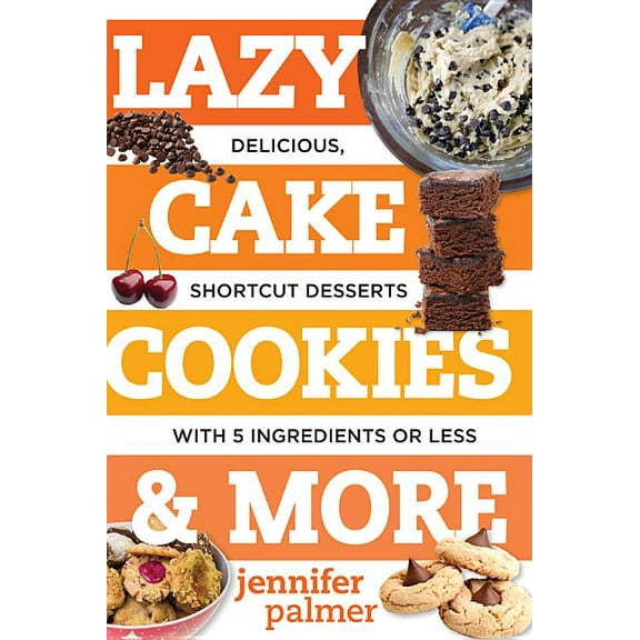 Lazy Cake Cookies & More: Delicious, Shortcut Desserts with 5 Ingredients or Less (Paperback)