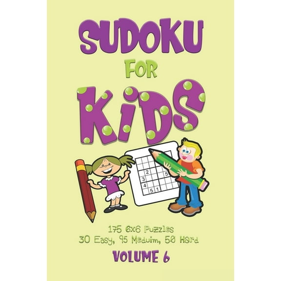 Sudoku for Kids Volume 6: Sudoku Puzzle Book for Beginners Volume 6 (175 6x6 puzzles, 30 Easy, 95 Medium and 50 Hard), (Paperback)