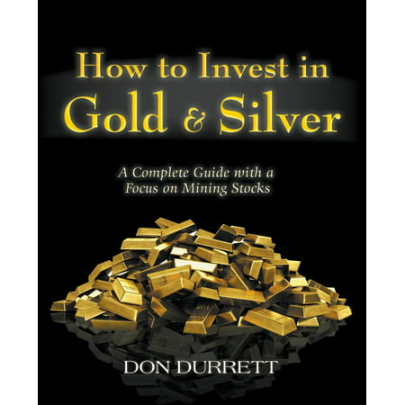 How to Invest in Gold & Silver: A Complete Guide With a Focus on Mining Stocks - (Best Gold And Silver Stocks)
