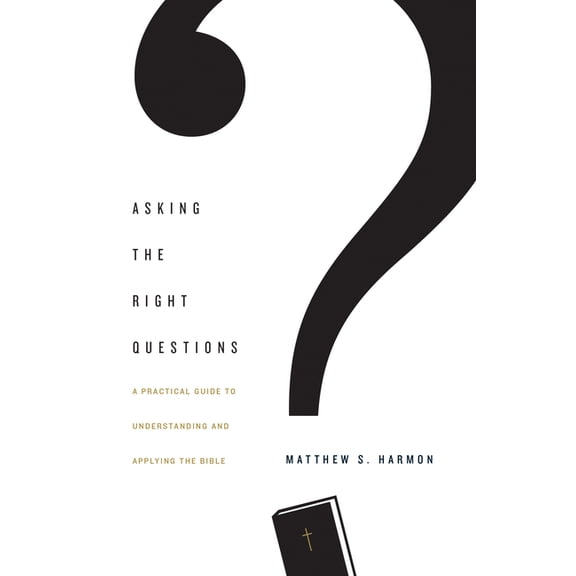 Asking the Right Questions: A Practical Guide to Understanding and Applying the Bible (Paperback)