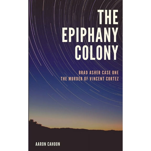 Brad Asher The Epiphany Colony: The Murder of Vincent Cortez, Book 1, (Paperback)
