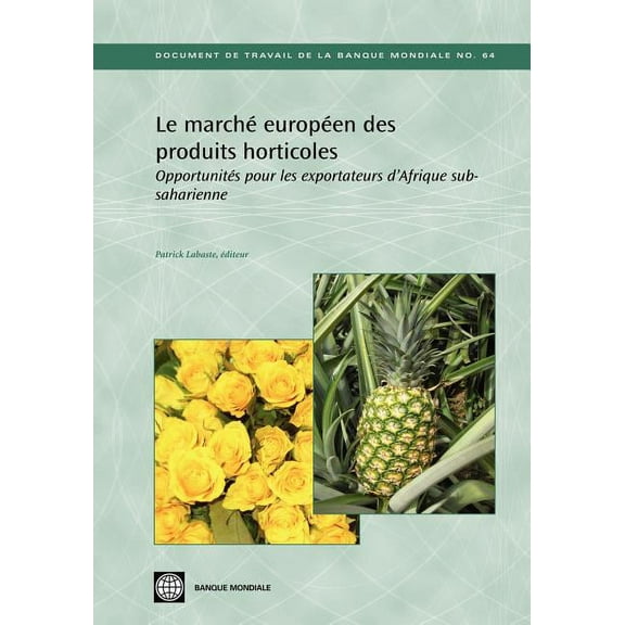 World Bank Working Papers Le marche europeen des produits horticoles: Opportunites pour les exportateurs d'Afrique subsaharienne, Book 64, (Paperback)