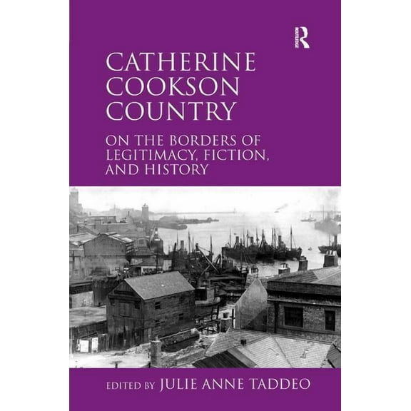 Catherine Cookson Country: On the Borders of Legitimacy, Fiction, and History, (Hardcover)