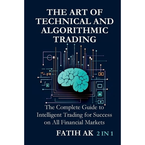 The Art of Technical and Algorithmic Trading: The Complete Guide to Intelligent Trading for Success on All Financial Mar, (Paperback)