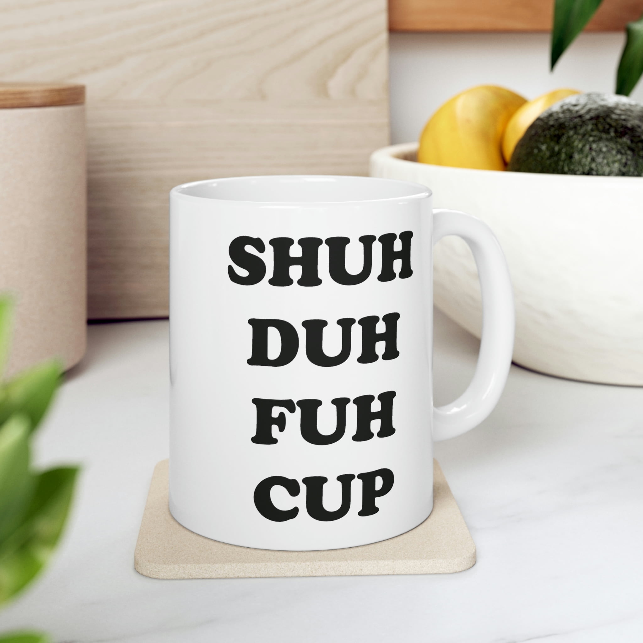 Shuh Duh Fuh Cup Funny Ceramic Coffee Mug Gift, 11oz - Walmart.com