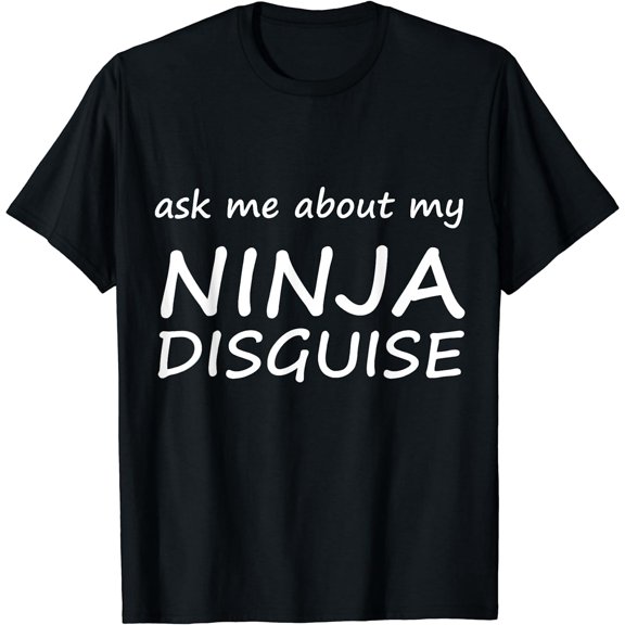 Ask Me About My Ninja Disguise T-Shirt