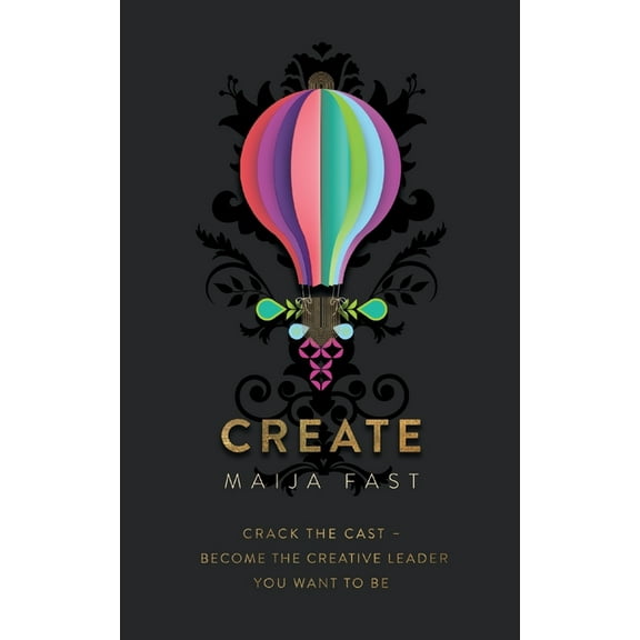 Create: Crack the Cast - Become the Creative Leader You Want to Be, (Paperback)