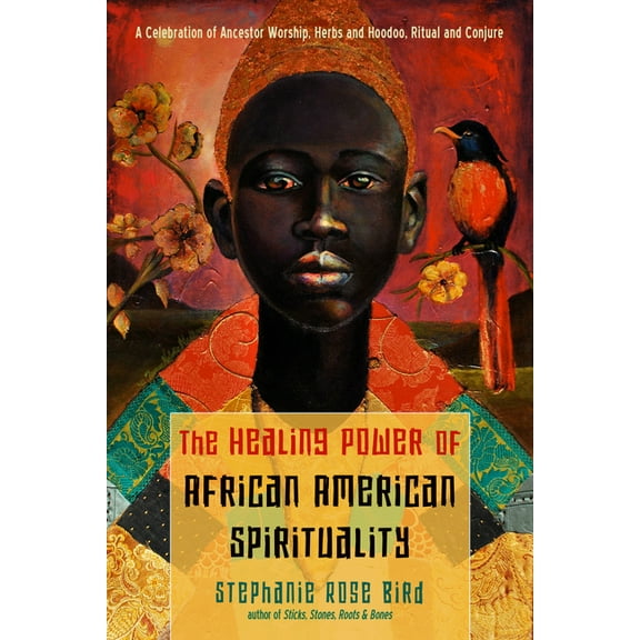 The Healing Power of African-American Spirituality: A Celebration of Ancestor Worship, Herbs and Hoodoo, Ritual and Conj, (Paperback)