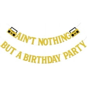 Ain't Nothing But A Birthday Party Banner - 90s Disco Theme Bday Party Decor, Dirty Thirty, You are so Golden, Funny Hip Hop Music Birthday Party Decorations Gold Glitter