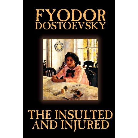 The Insulted and Injured by Fyodor Mikhailovich Dostoevsky, Fiction, (Fyodor Dostoevsky Best Novels)