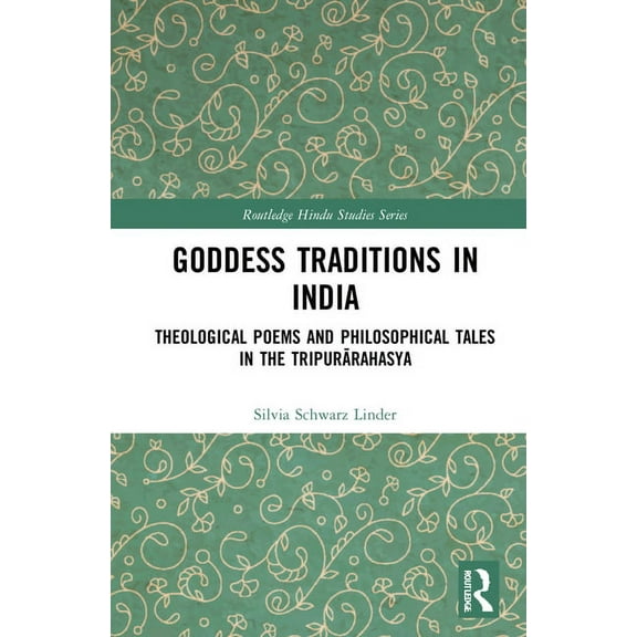 Routledge Hindu Studies Goddess Traditions in India: Theological Poems and Philosophical Tales in the Tripurārahasya, (Hardcover)