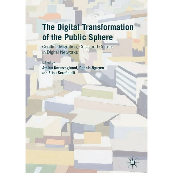 The Digital Transformation of the Public Sphere: Conflict, Migration, Crisis and Culture in Digital Networks, (Hardcover)
