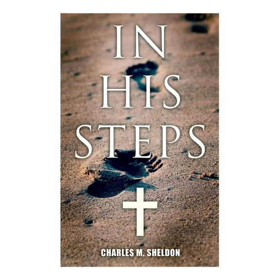 In His Steps: Religious Novel -- Charles M. Sheldon