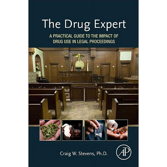 The Drug Expert: A Practical Guide to the Impact of Drug Use in Legal Proceedings, (Hardcover)