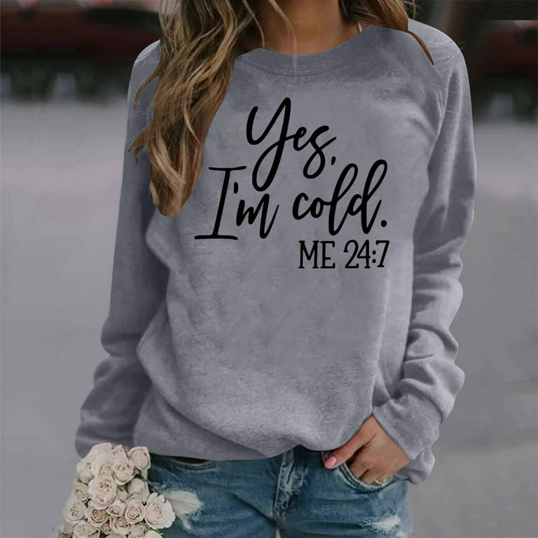 Scyoekwg Yes,I'M Cold ME 24:7 Sweatshirt for Women Long Sleeve Comfy Round  Neck Letter Print Shirts Graphic Tee Casual Loose Fit Blouse Pullover Tops  #04=Gray XL 