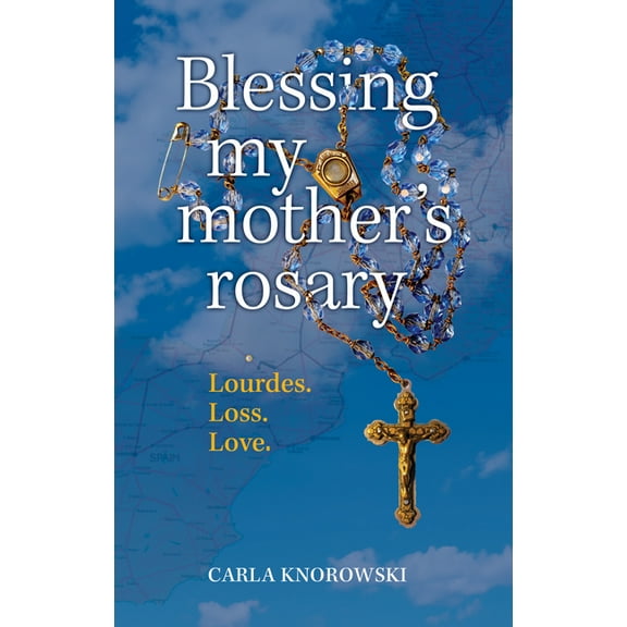 Blessing My Mother's Rosary: Lourdes. Loss. Love., (Paperback)