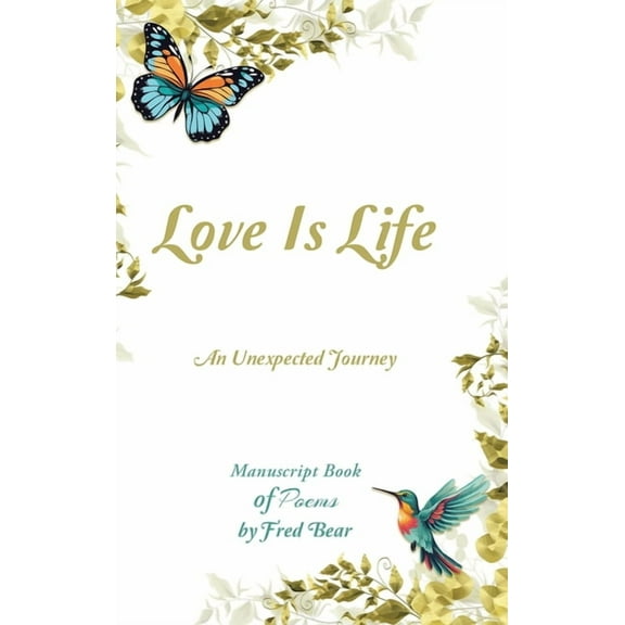 Love Is Life MANUSCRIPT BOOK of Poems: An Unexpected Journey, (Hardcover)
