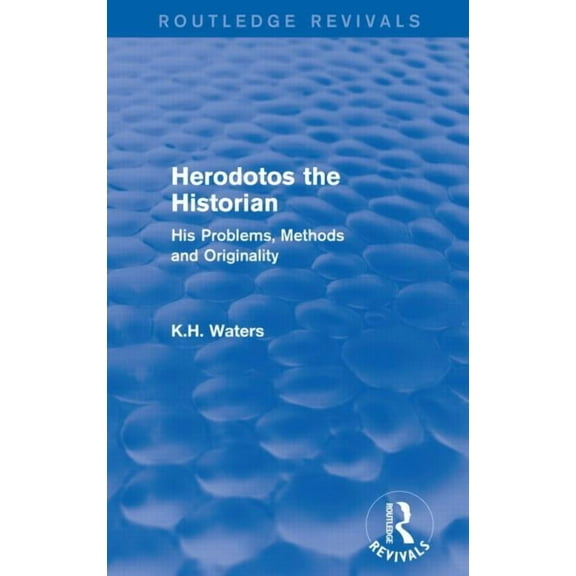 Routledge Revivals Herodotos the Historian (Routledge Revivals): His Problems, Methods and Originality, (Paperback)