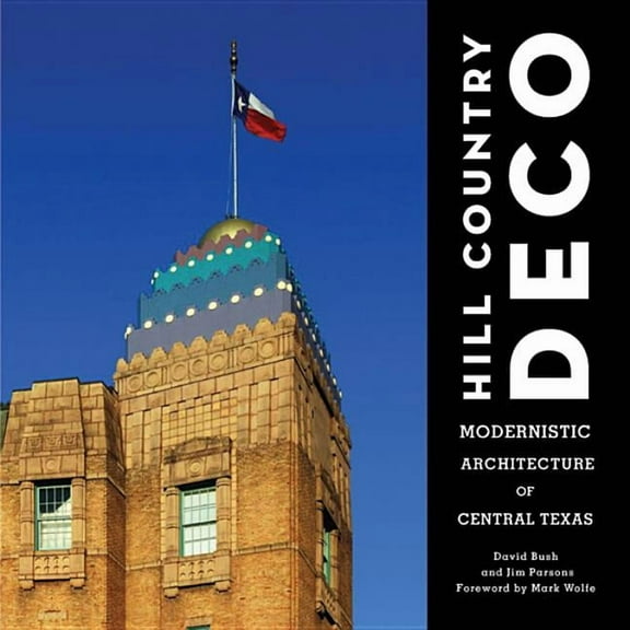 Hill Country Deco: Modernistic Architecture of Central Texas, (Hardcover)