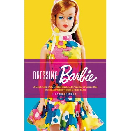 Dressing Barbie: A Celebration of the Clothes That Made America's Favorite Doll and the Incredible Woman Behind Them (Hardcover)