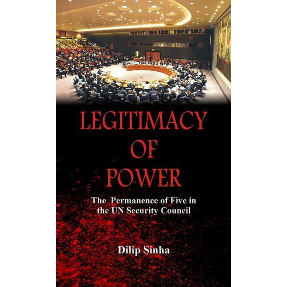 Legitimacy of Power: The Permanence of Five in the Security Council, (Paperback)