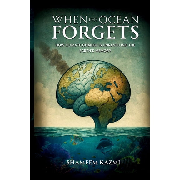 When The Ocean Forgets: How Climate Change Is Unravelling The Earth's Memory, (Paperback)