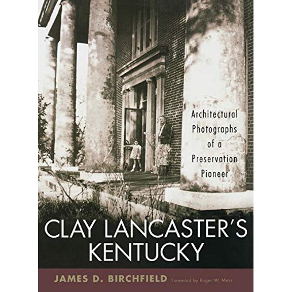 Pre-Owned Clay Lancaster's Kentucky: Architectural Photographs of a Preservation Pioneer (Hardcover 9780813124216) by James D Birchfield