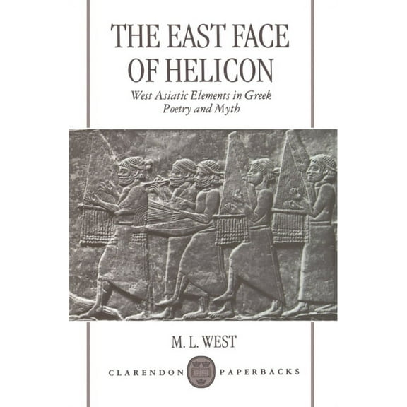 Clarendon Paperbacks The East Face of Helicon: West Asiatic Elements in Greek Poetry and Myth, (Paperback)
