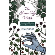 The Green City Witch: Weaving a Magical Life in Urban Spaces, (Paperback)