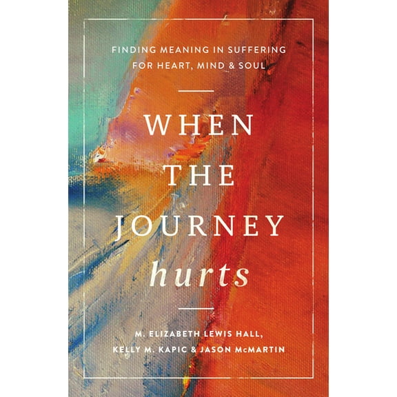 When the Journey Hurts: Finding Meaning in Suffering for Heart, Mind, and Soul, (Paperback)