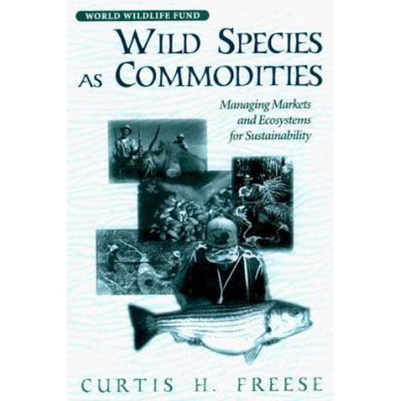 Pre-Owned Wild Species as Commodities: Managing Markets and Ecosystems for Sustainability (Paperback) 155963572X 9781559635721