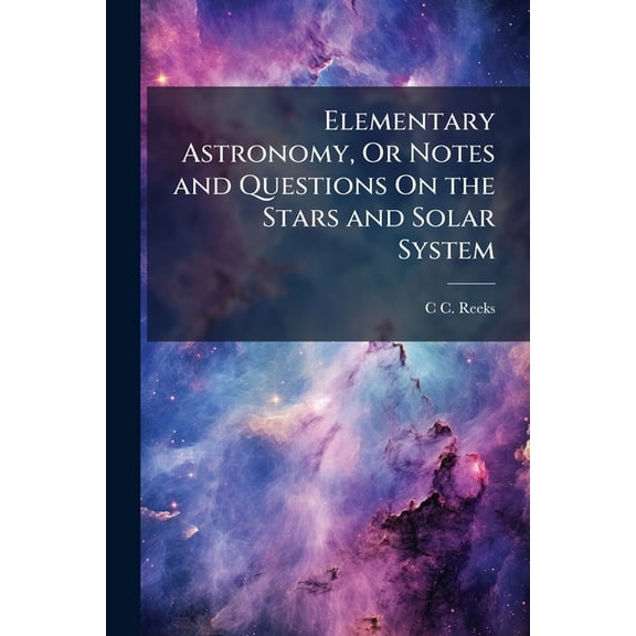 Elementary Astronomy, or Notes and Questions on the Stars and Solar System