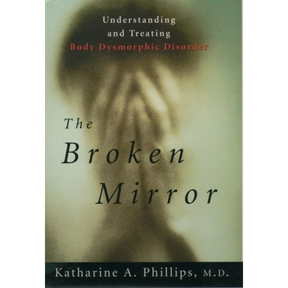Pre-Owned The Broken Mirror: Understanding and Treating Body Dysmorphic Disorder (Paperback) 0195121260 9780195121261