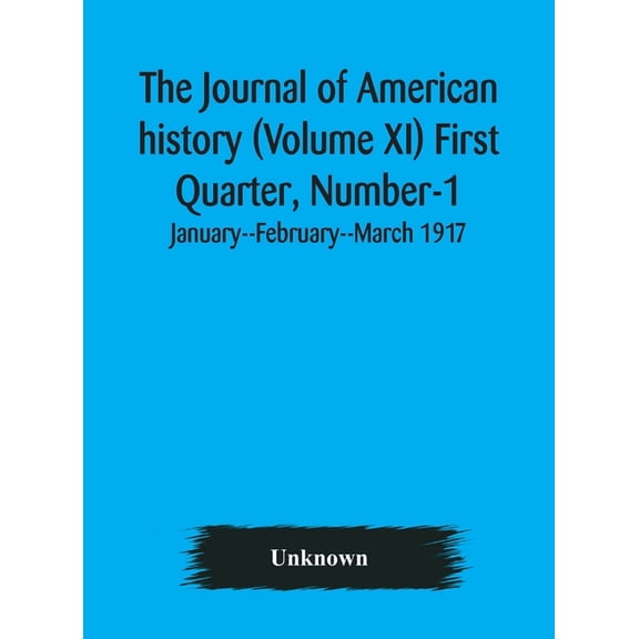 The Journal Of American History (Volume Xi) First Quarter, Number-1 January--February--March 1917, (Hardcover)