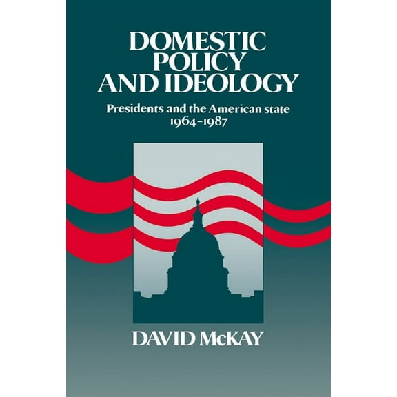 Domestic Policy and Ideology: Presidents and the American State, 1964 1987, (Hardcover)