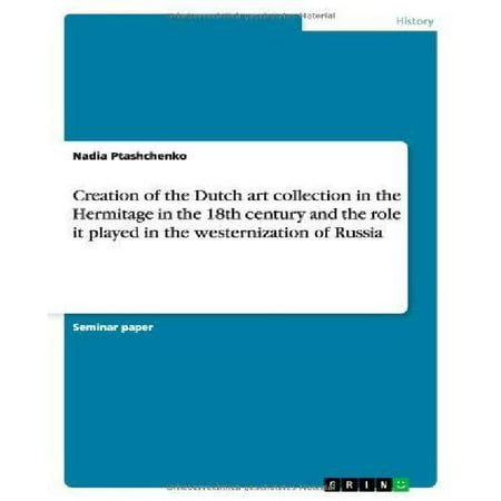 Holland Collection - Creation of the Dutch Art Collection in the Hermitage in the 18th Century and the Role It Played in the Westernization of Russia