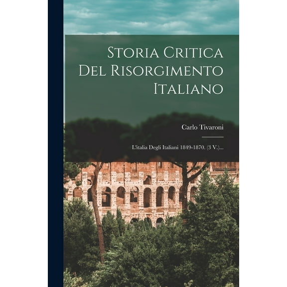 Storia Critica Del Risorgimento Italiano: L'italia Degli Italiani 1849-1870. (3 V.)... (Paperback)